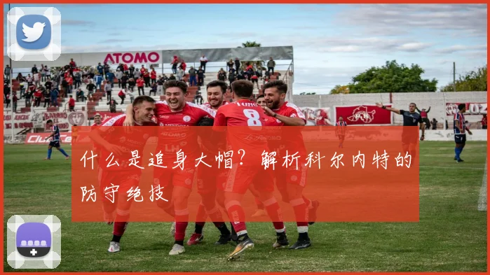 什么是追身大帽？解析科尔内特的防守绝技